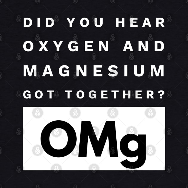 OMg Science Joke Oxygen & Magnesium Got Together Funny by AstroGearStore